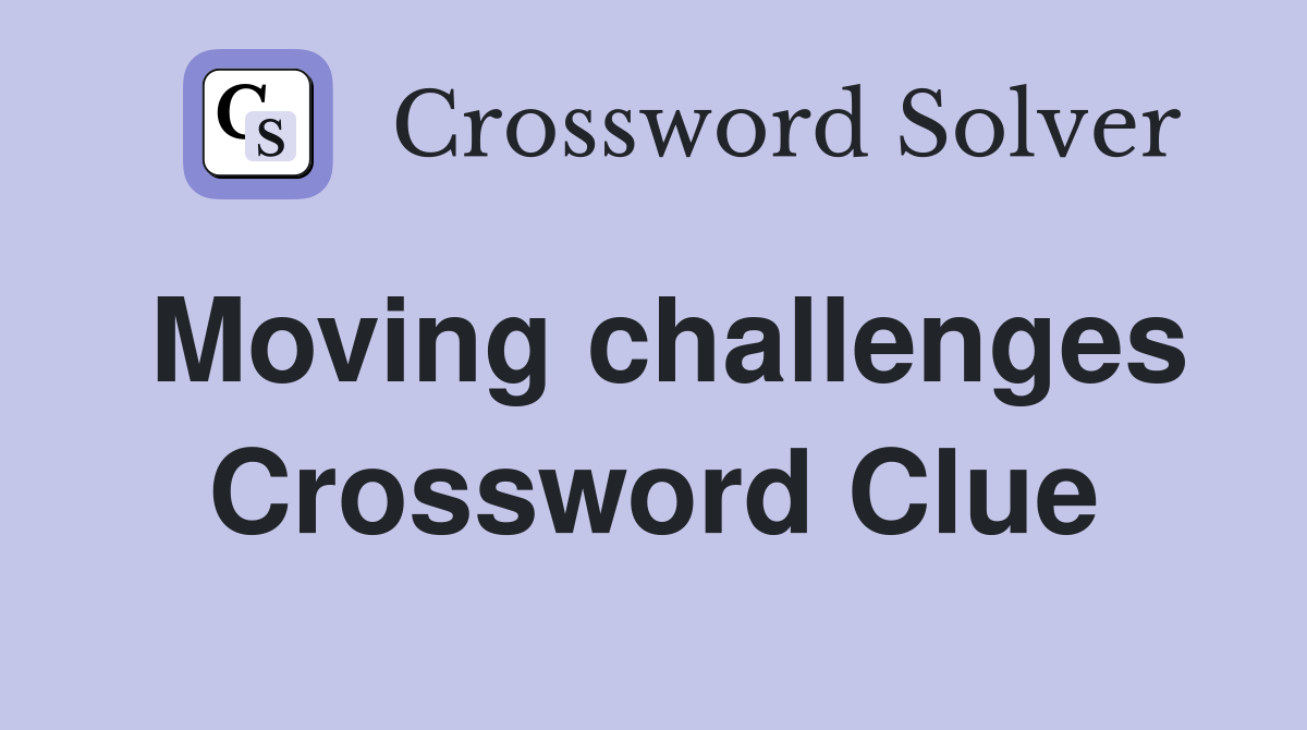 Moving challenges Crossword Clue Answers Crossword Solver